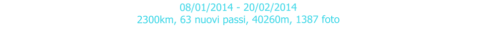 08/01/2014 - 20/02/2014 2300km, 63 nuovi passi, 40260m, 1387 foto